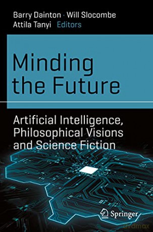Minding the Future: Artificial Intelligence, Philosophical Visions and Science Fiction (Science and Fiction) - Barry Dainton [KSIĄŻKA]