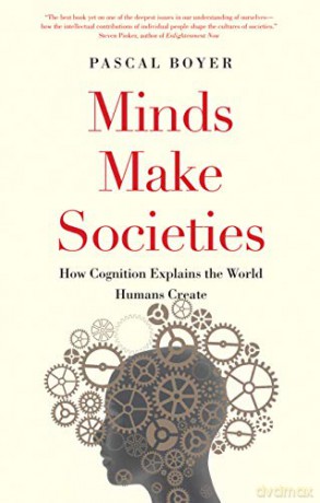 Minds Make Societies: How Cognition Explains the World Humans Create - Pascal Boyer [KSIĄŻKA]