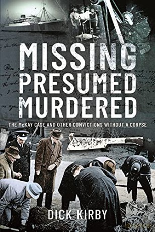Missing Presumed Murdered: The McKay Case and Other Convictions without a Corpse - Dick Kirby [KSIĄŻKA]