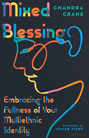 Mixed Blessing: Embracing the Fullness of Your Multiethnic Identity - Chandra Crane [KSIĄŻKA]