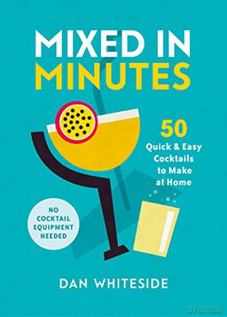 Mixed in Minutes: 50 quick and easy cocktails to make at home - Dan Whiteside [KSIĄŻKA]