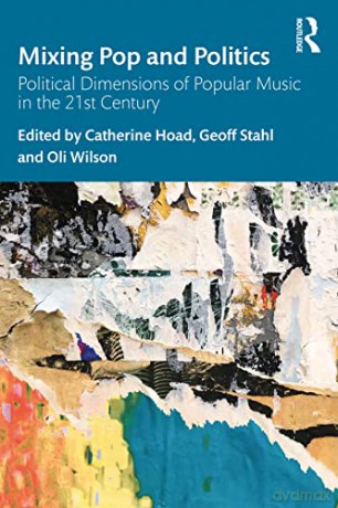 Mixing Pop and Politics: Political Dimensions of Popular Music in the 21st Century - Catherine Hoad [KSIĄŻKA]