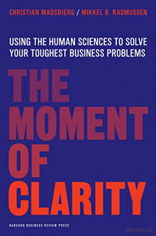 Moment of Clarity: Using the Human Sciences to Solve Your Toughest Business Problems - Christian Madsbjerg [KSIĄŻKA]