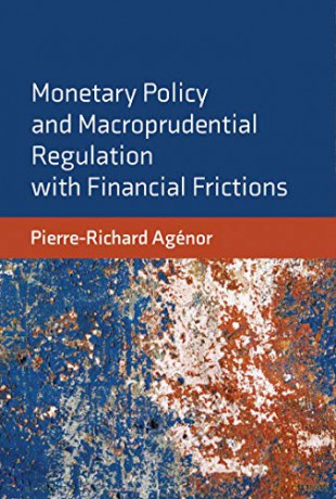 Monetary Policy and Macroprudential Regulation with Financial Frictions - Pierre-Richard Agenor [KSIĄŻKA]