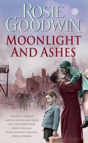 Moonlight and Ashes: A moving wartime saga from the Sunday Times bestseller - Rosie Goodwin [KSIĄŻKA]