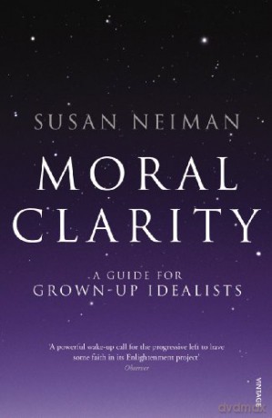 Moral Clarity: A Guide for Grown-up Idealists - Susan Neiman [KSIĄŻKA]
