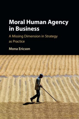 Moral Human Agency in Business: A Missing Dimension in Strategy as Practice - Mona Margareta Ericson [KSIĄŻKA]