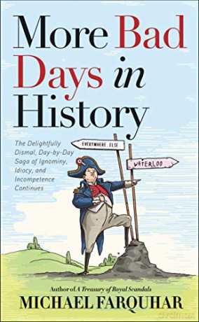 More Bad Days in History: The Delightfully Dismal, Day-by-Day Saga of Ignominy, Idiocy, and Incompetence Continues - Michael Farquhar [KSIĄŻKA]