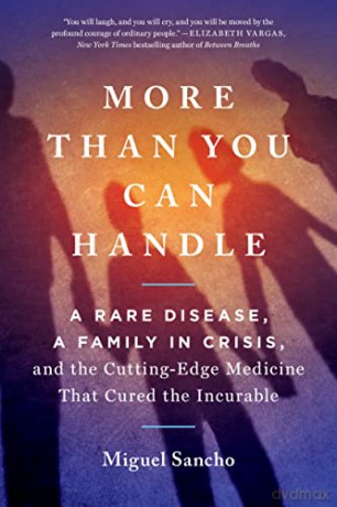 More Than You Can Handle: A Rare Disease, A Family in Crisis, and the Cutting-Edge Medicine That Cured the Incurable - Sancho [KSIĄŻKA]