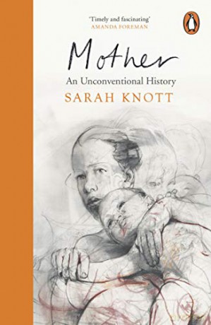 Mother: An Unconventional History - Sarah Knott [KSIĄŻKA]
