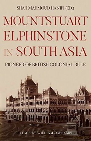 Mountstuart Elphinstone in South Asia: Pioneer of British Colonial Rule - Shah Mahmoud Hanifi [KSIĄŻKA]