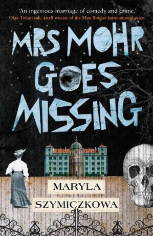 Mrs Mohr Goes Missing: 'An ingenious marriage of comedy and crime.' Olga Tokarczuk, 2018 winner of the Nobel Prize in Literature - Maryla Szymiczkowa [KSIĄŻKA]