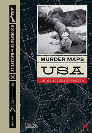 Murder Maps USA: Crime Scenes Revisited, Bloodstains to Ballistics - Adam Selzer [KSIĄŻKA]
