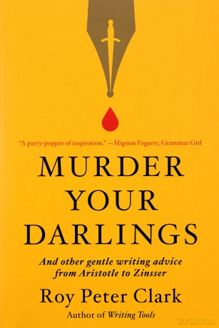 Murder Your Darlings: And Other Gentle Writing Advice from Aristotle to Zinsser - Roy Peter Clark [KSIĄŻKA]