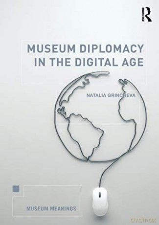 Museum Diplomacy in the Digital Age (Museum Meanings) - Natalia Grincheva [KSIĄŻKA]