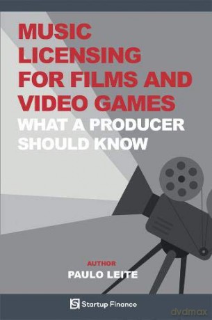 Music Licensing for Film and Video Games: What a Producer Should Know - Paulo Leite [KSIĄŻKA]