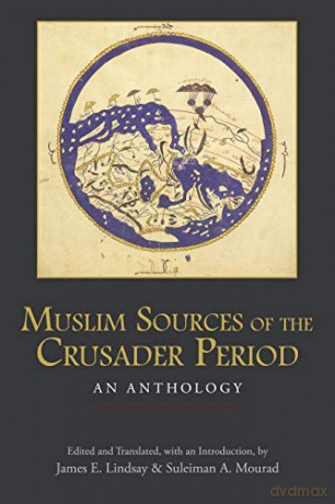 Muslim Sources of the Crusader Period: An Anthology - James E. Lindsay [KSIĄŻKA]