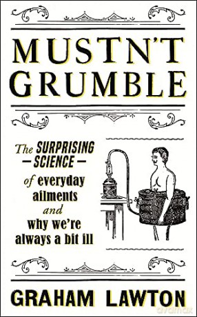 Mustn't Grumble: The surprising science of everyday ailments and why we're always a bit ill - Graham Lawton [KSIĄŻKA]