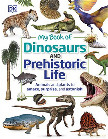 My Book of Dinosaurs and Prehistoric Life: Animals and plants to amaze, surprise, and astonish! [KSIĄŻKA]