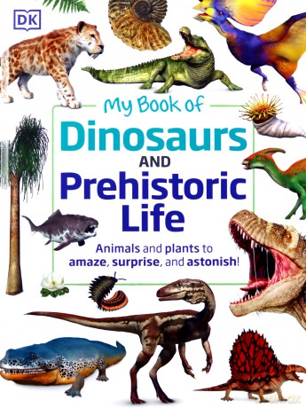 My Book of Dinosaurs and Prehistoric Life: Animals and plants to amaze, surprise, and astonish! [KSIĄŻKA]