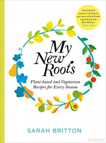 My New Roots: Healthy Plant-based and Vegetarian Recipes for Every Season - Sarah Britton [KSIĄŻKA]