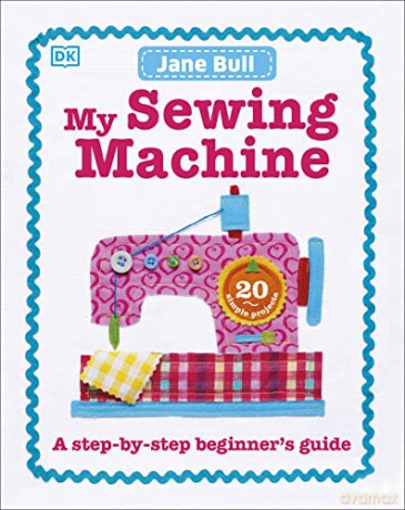 My Sewing Machine Book: A Step-by-Step Beginner's Guide - Jane Bull [KSIĄŻKA]