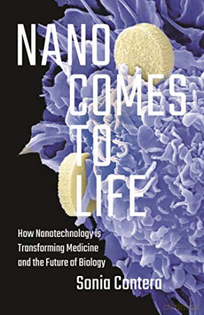 Nano Comes to Life: How Nanotechnology Is Transforming Medicine and the Future of Biology - Sonia Contera [KSIĄŻKA]