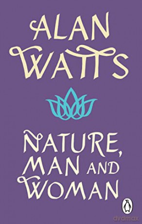 Nature, Man and Woman: A Radical Examination of Spirituality, Humanity and Our Place in the World - Alan W Watts [KSIĄŻKA]