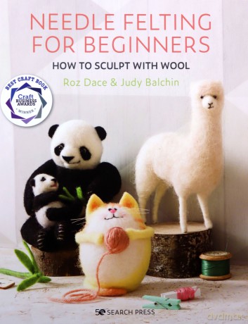 Needle Felting for Beginners: How to sculpt with wool - Roz Dace [KSIĄŻKA]