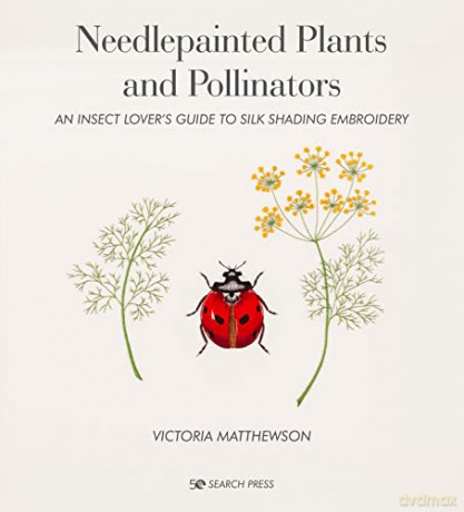 Needlepainted Plants and Pollinators: An insect lover's guide to silk shading embroidery - Victoria Matthewson [KSIĄŻKA]