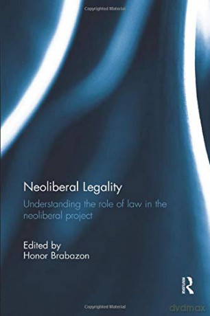 Neoliberal Legality: Understanding the Role of Law in the Neoliberal Project - Honor Brabazon [KSIĄŻKA]