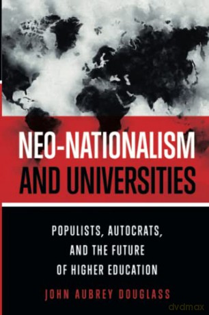 Neo-nationalism and Universities: Populists, Autocrats, and the Future of Higher Education - John Aubrey Douglass [KSIĄŻKA]