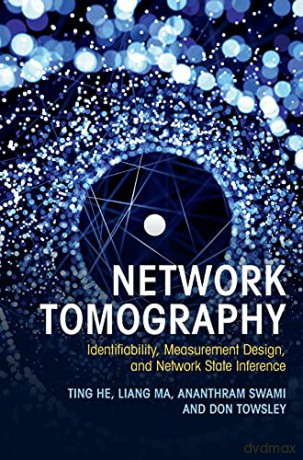 Network Tomography: Identifiability, Measurement Design, and Network State Inference - Ting He [KSIĄŻKA]