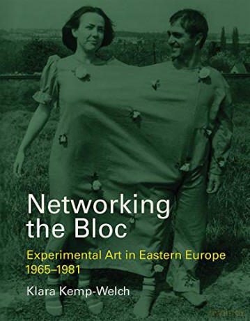 Networking the Bloc: Experimental Art in Eastern Europe 1965-1981 (The MIT Press) - Klara Kemp-welch [KSIĄŻKA]