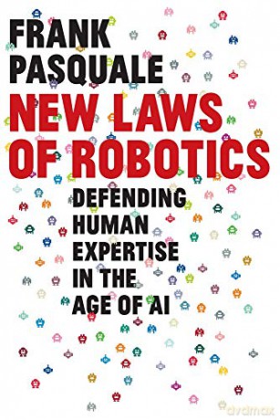 New Laws of Robotics: Defending Human Expertise in the Age of AI - Frank Pasquale [KSIĄŻKA]