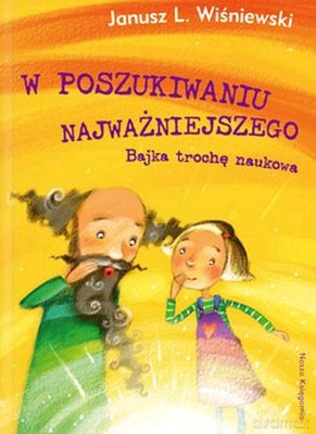 W Poszukiwaniu Najważniejszego Bajka Trochę Naukowa (twarda) - Janusz L.Wiśniewski [KSIĄŻKA]