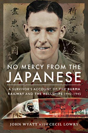 No Mercy from the Japanese: A Survivor's Account of the Burma Railway and the Hellships 1942-1945 - John Wyatt [KSIĄŻKA]