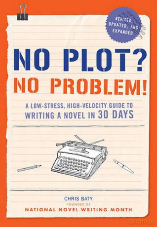 No Plot No Problem!: A Low-Stress, High-Velocity Guide to Writing a Novel in 30 Days - Chris Baty [KSIĄŻKA]