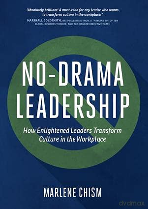 No-Drama Leadership: How Enlightened Leaders Transform Culture in the Workplace - Marlene Chism [KSIĄŻKA]