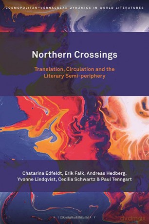 Northern Crossings: Translation, Circulation and the Literary Semi-periphery (Cosmopolitan-Vernacular Dynamics in World Literatures) - Chatarina Edfeldt [KSIĄŻKA]