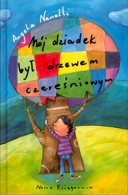Mój Dziadek Był Drzewem Czereśniowym (PROMOCJA Świąteczna) (twarda) - Angela Nanetti [KSIĄŻKA]