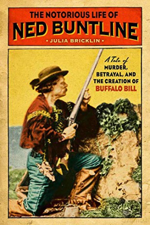 Notorious Life of Ned Buntline: A Tale of Murder, Betrayal, and the Creation of Buffalo Bill - Julia Bricklin [KSIĄŻKA]
