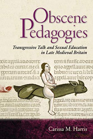 Obscene Pedagogies: Transgressive Talk and Sexual Education in Late Medieval Britain - Carissa M. Harris [KSIĄŻKA]