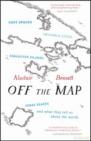 Off the Map: Lost Spaces, Invisible Cities, Forgotten Islands, Feral Places and What They Tell Us About the World - Alastair Bonnett [KSIĄŻKA]
