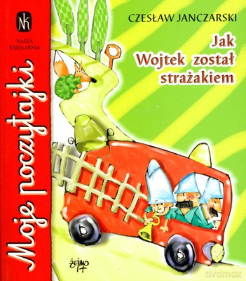 Jak Wojtek Został Strażakiem Wyd.2009 - Czesław Janczarski [KSIĄŻKA]