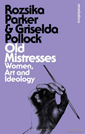 Old Mistresses: Women, Art and Ideology (Bloomsbury Revelations) - Rozsika Parker [KSIĄŻKA]