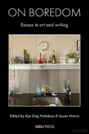 On Boredom: Essays in Art and Writing - Rye Dag Holmboe [KSIĄŻKA]