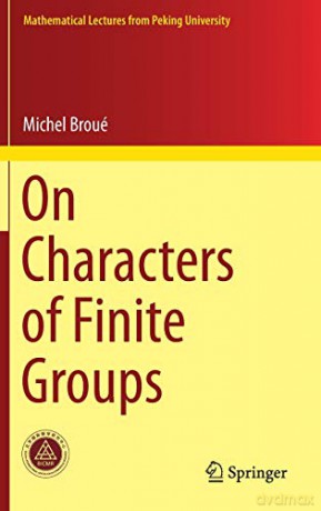 On Characters of Finite Groups (Mathematical Lectures from Peking University) - Michel Broué [KSIĄŻKA]
