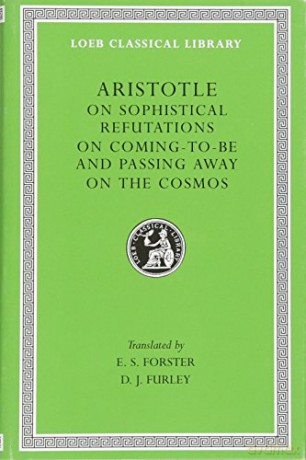 On Sophistical Refutations. On Coming-to-be and Passing Away. On the Cosmos (Loeb Classical Library 400) - Aristotle Aristotle [KSIĄŻKA]