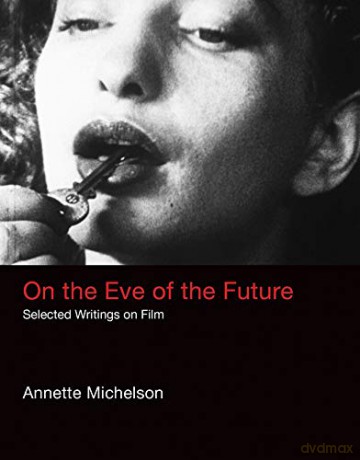 On the Eve of the Future: Selected Writings on Film (October Books) - Annette Michelson [KSIĄŻKA]